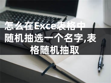 怎么在Exce表格中隨機(jī)抽選一個(gè)名字,表格隨機(jī)抽取