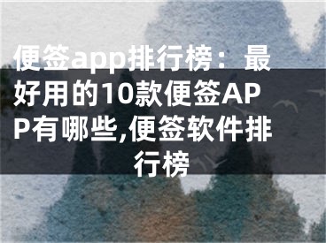 便簽app排行榜：最好用的10款便簽APP有哪些,便簽軟件排行榜