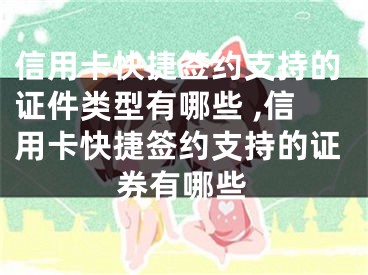 信用卡快捷簽約支持的證件類型有哪些 ,信用卡快捷簽約支持的證券有哪些