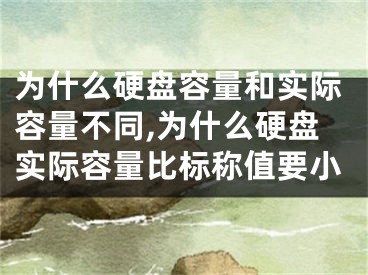 為什么硬盤容量和實際容量不同,為什么硬盤實際容量比標稱值要小