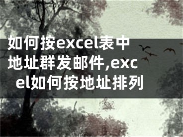 如何按excel表中地址群發(fā)郵件,excel如何按地址排列