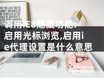 調用IE8隱藏功能:啟用光標瀏覽,啟用ie代理設置是什么意思