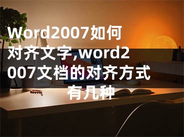 Word2007如何對(duì)齊文字,word2007文檔的對(duì)齊方式有幾種