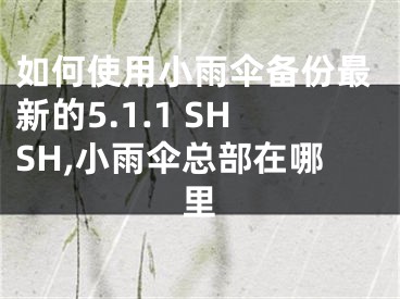 如何使用小雨傘備份最新的5.1.1 SHSH,小雨傘總部在哪里