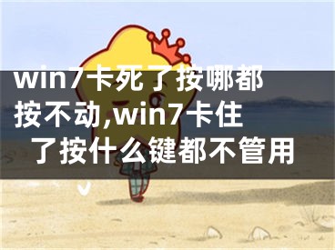 win7卡死了按哪都按不動,win7卡住了按什么鍵都不管用