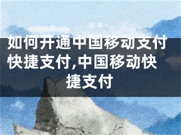 如何開通中國移動支付快捷支付,中國移動快捷支付