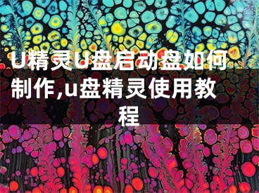 U精靈U盤啟動盤如何制作,u盤精靈使用教程