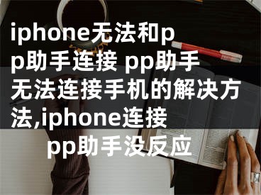 iphone無法和pp助手連接 pp助手無法連接手機(jī)的解決方法,iphone連接pp助手沒反應(yīng)