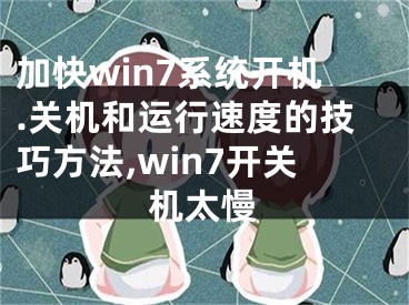 加快win7系統(tǒng)開機(jī).關(guān)機(jī)和運行速度的技巧方法,win7開關(guān)機(jī)太慢