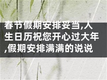 春節(jié)假期安排妥當,人生日歷祝您開心過大年,假期安排滿滿的說說