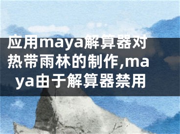 應用maya解算器對熱帶雨林的制作,maya由于解算器禁用