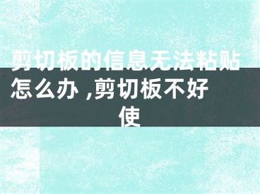 剪切板的信息無法粘貼怎么辦 ,剪切板不好使