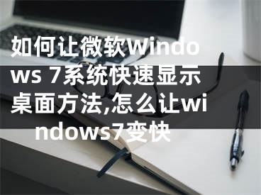 如何讓微軟Windows 7系統(tǒng)快速顯示桌面方法,怎么讓windows7變快