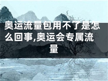 奧運(yùn)流量包用不了是怎么回事,奧運(yùn)會(huì)專屬流量