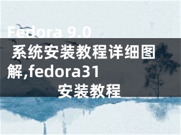 Fedora 9.0 系統(tǒng)安裝教程詳細(xì)圖解,fedora31安裝教程