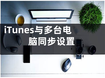 iTunes與多臺電腦同步設置