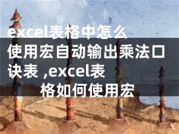 excel表格中怎么使用宏自動(dòng)輸出乘法口訣表 ,excel表格如何使用宏