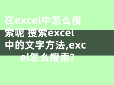 在excel中怎么搜索呢 搜索excel中的文字方法,excel怎么搜索?