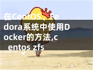 在CentOS、Fedora系統(tǒng)中使用Docker的方法,centos zfs