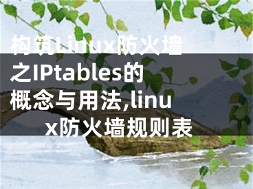 構(gòu)筑Linux防火墻之IPtables的概念與用法,linux防火墻規(guī)則表