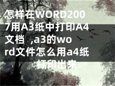 怎樣在WORD2007用A3紙中打印A4文檔  ,a3的word文件怎么用a4紙打印出來