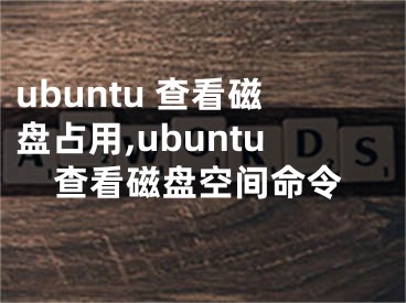 ubuntu 查看磁盤占用,ubuntu查看磁盤空間命令