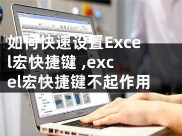 如何快速設(shè)置Excel宏快捷鍵 ,excel宏快捷鍵不起作用