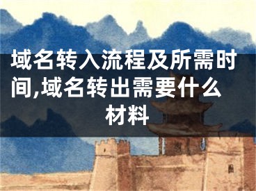 域名轉(zhuǎn)入流程及所需時間,域名轉(zhuǎn)出需要什么材料