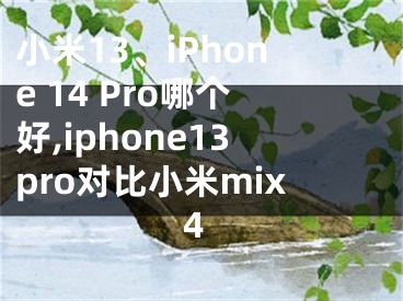 小米13、iPhone 14 Pro哪個好,iphone13pro對比小米mix4