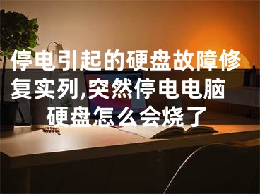 停電引起的硬盤故障修復實列,突然停電電腦硬盤怎么會燒了