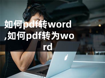 如何pdf轉(zhuǎn)word,如何pdf轉(zhuǎn)為word