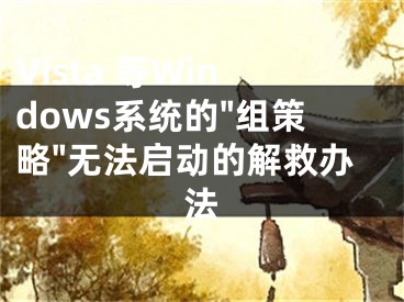 Vista 等Windows系統(tǒng)的"組策略"無法啟動的解救辦法