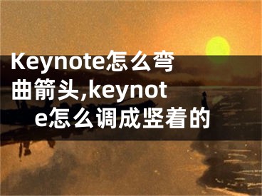 Keynote怎么彎曲箭頭,keynote怎么調(diào)成豎著的