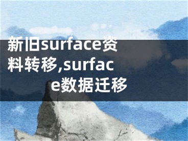 新舊surface資料轉(zhuǎn)移,surface數(shù)據(jù)遷移