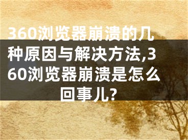 360瀏覽器崩潰的幾種原因與解決方法,360瀏覽器崩潰是怎么回事兒?