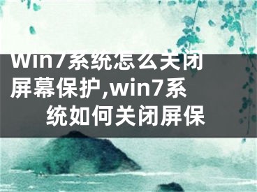 Win7系統(tǒng)怎么關(guān)閉屏幕保護(hù),win7系統(tǒng)如何關(guān)閉屏保