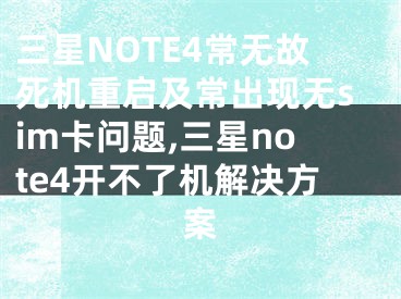 三星NOTE4常無(wú)故死機(jī)重啟及常出現(xiàn)無(wú)sim卡問題,三星note4開不了機(jī)解決方案