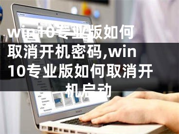 win10專業(yè)版如何取消開機密碼,win10專業(yè)版如何取消開機啟動