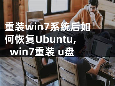 重裝win7系統(tǒng)后如何恢復(fù)Ubuntu,win7重裝 u盤