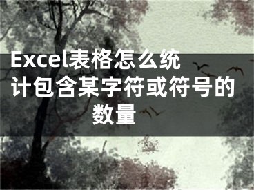 Excel表格怎么統(tǒng)計(jì)包含某字符或符號(hào)的數(shù)量 