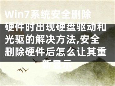 Win7系統(tǒng)安全刪除硬件時(shí)出現(xiàn)硬盤驅(qū)動(dòng)和光驅(qū)的解決方法,安全刪除硬件后怎么讓其重新顯示