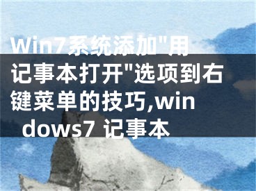 Win7系統(tǒng)添加"用記事本打開(kāi)"選項(xiàng)到右鍵菜單的技巧,windows7 記事本