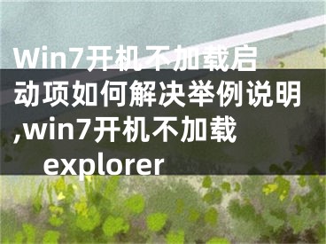 Win7開機不加載啟動項如何解決舉例說明,win7開機不加載explorer