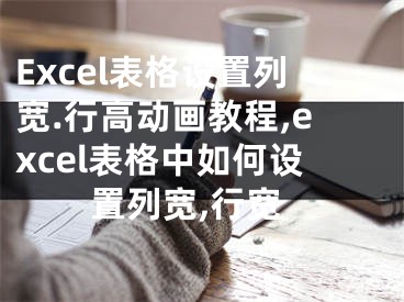 Excel表格設置列寬.行高動畫教程,excel表格中如何設置列寬,行寬