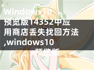 Windows10 預(yù)覽版14352中應(yīng)用商店丟失找回方法 ,windows10x預(yù)覽版