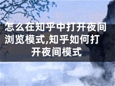 怎么在知乎中打開(kāi)夜間瀏覽模式,知乎如何打開(kāi)夜間模式