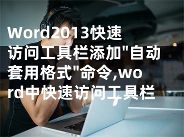 Word2013快速訪問工具欄添加"自動套用格式"命令,word中快速訪問工具欄