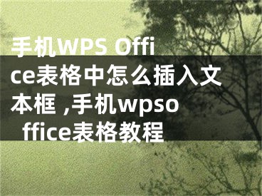 手機(jī)WPS Office表格中怎么插入文本框 ,手機(jī)wpsoffice表格教程