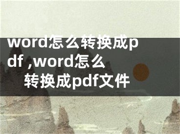 word怎么轉換成pdf ,word怎么轉換成pdf文件