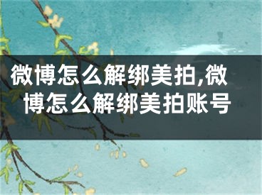 微博怎么解綁美拍,微博怎么解綁美拍賬號(hào)